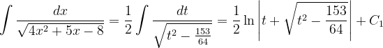 \dpi{120} \int \frac{dx}{\sqrt{4x^{2}+5x-8}}=\frac{1}{2}\int \frac{dt}{\sqrt{t^{2}-\frac{153}{64}}}=\frac{1}{2}\ln \left | t+\sqrt{t^{2}-\frac{153}{64}} \right |+C_{1}